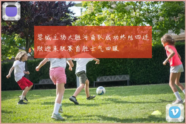 蓉城主场大胜河南队成功终结四连败迎来联赛首胜士气回暖