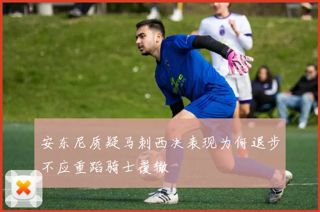 安东尼质疑马刺西决表现为何退步不应重蹈骑士覆辙