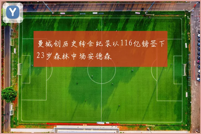 曼城创历史转会纪录以116亿镑签下23岁森林中场安德森
